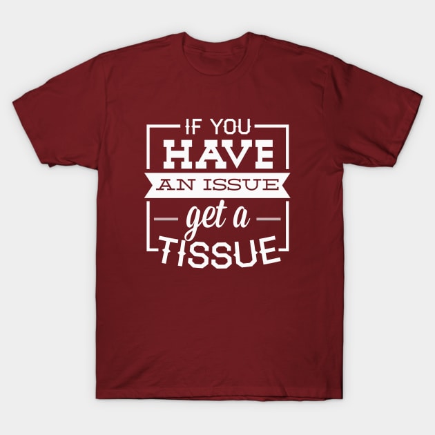 If You Have An Issue Get A Tissue T-Shirt by Cosmo Gazoo